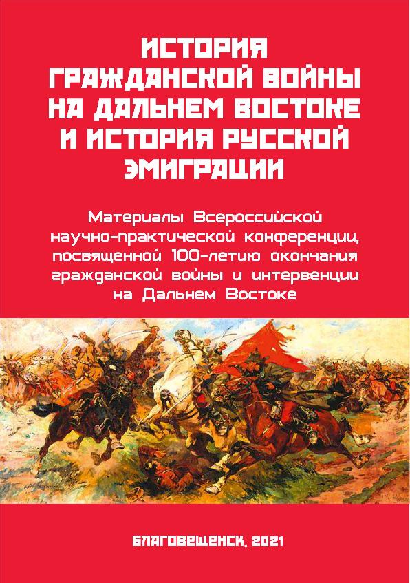 История Гражданской войны на Дальнем Востоке и история русской эмиграции: материалы Всероссийской научно-практической конференции, посвященной 100-летию окончания Гражданской войны и интервенции на Дальнем Востоке (Благовещенск, 13 мая 2021 г.)