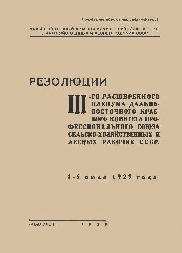 Резолюции 3-го расширенного Пленума Дальневосточного краевого комитета профессионального союза сельско-хозяйственных и лесных рабочих СССР: 1-5 июля 1929 г.